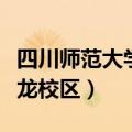 四川师范大学成龙校区地址（四川师范大学成龙校区）