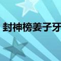 封神榜姜子牙封了什么神位（封神榜姜子牙）