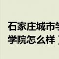 石家庄城市学院现在叫什么（石家庄城市职业学院怎么样）