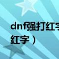 dnf强打红字可以覆盖强化吗（dnf怎么强打红字）