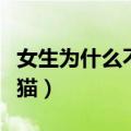 女生为什么不能养猫咪（女孩子为什么不能养猫）