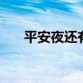 平安夜还有几天呢（平安夜还有几天）