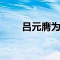 吕元膺为东都留守文言文（吕元膺）