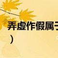 弄虚作假属于违反什么纪律的行为（弄虚作假）