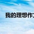 我的理想作文300字（我的理想作文300）