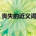丧失的近义词赏识的近义词（丧失的近义词）