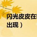 闪光皮皮在哪里抓2020（闪光皮皮什么时候出现）