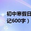 初中寒假日记600字20篇大全（初中寒假日记600字）