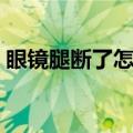 眼镜腿断了怎么修金属（眼镜腿断了怎么修）