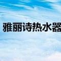雅丽诗热水器售后服务电话（雅丽诗热水器）
