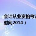 会计从业资格考试报名时间2014年（会计从业资格考试报名时间2014）