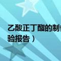 乙酸正丁酯的制备实验报告理论产量（乙酸正丁酯的制备实验报告）