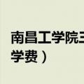 南昌工学院三本学费多少钱（南昌工学院三本学费）