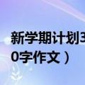 新学期计划300字作文六年级（新学期计划300字作文）