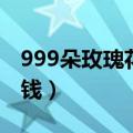 999朵玫瑰花最低多少钱（999朵玫瑰花多少钱）
