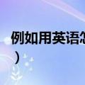 例如用英语怎么说短语（例如用英语怎么说读）