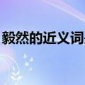 毅然的近义词是什么 标准答案（毅然近义词）