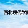 西北现代学院好吗（西北现代学院好不好）
