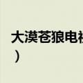 大漠苍狼电视剧全集剧情看（大漠苍狼电视剧）