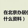 在北京办居住证需要什么资料（办居住证需要什么资料）