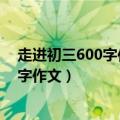走进初三600字作文时回忆初一初二怎么写（走进初三600字作文）