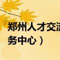 郑州人才交流服务中心电话（郑州人才交流服务中心）