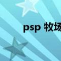 psp 牧场物语（psp牧场物语攻略）
