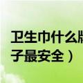 卫生巾什么牌子最安全又好用（卫生巾什么牌子最安全）