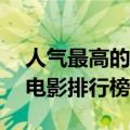 人气最高的电影排行榜前10名（人气最高的电影排行榜）