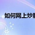如何网上炒股票新手入门（如何网上炒股）