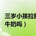 三岁小孩拉肚子可以喝牛奶吗（拉肚子可以喝牛奶吗）