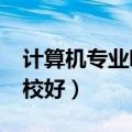 计算机专业哪个学校好?（计算机专业哪个学校好）