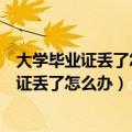 大学毕业证丢了怎么办?大学毕业证丢了怎么办?（大学毕业证丢了怎么办）