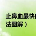 止鼻血最快的方法首大准q（止鼻血的正确方法图解）
