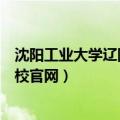沈阳工业大学辽阳分校官网录取查询（沈阳工业大学辽阳分校官网）