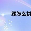 绿怎么拼音怎么拼写（绿怎么拼音）