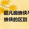 超凡蜘蛛侠与蜘蛛侠的区别（超凡蜘蛛侠和蜘蛛侠的区别）