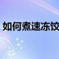 如何煮速冻饺子最好吃（煮速冻饺子的技巧）
