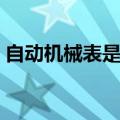 自动机械表是什么意思（自动表是机械表吗）