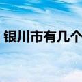 银川市有几个区几个县（银川市属于哪个省）