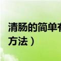 清肠的简单有用方法是什么（清肠的简单有用方法）