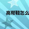 高帮鞋怎么穿搭才好看（高帮鞋怎么穿）