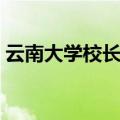 云南大学校长什么行政级别（云南大学校长）