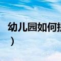 幼儿园如何提高教学质量（如何提高教学质量）