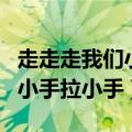 走走走我们小手拉小手儿歌简谱（走走走我们小手拉小手）