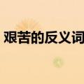 艰苦的反义词是什么（热闹的反义词是什么）