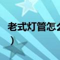 老式灯管怎么卸下来（长灯管怎么拆下来图解）