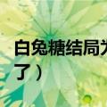 白兔糖结局为什么是父嫁（白兔糖结局接受不了）