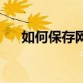 如何保存网页为html（如何保存网页）