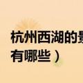 杭州西湖的景点有哪些介绍（杭州西湖的景点有哪些）